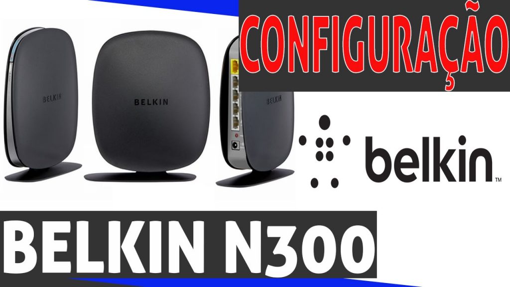 N300 BELKIN – Abertura e configuração do roteador